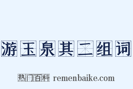 游玉泉其二组词是什么意思的图片
